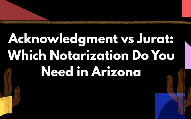 Acknowledgment vs Jurat: Which Notarization Do You Need in Arizona