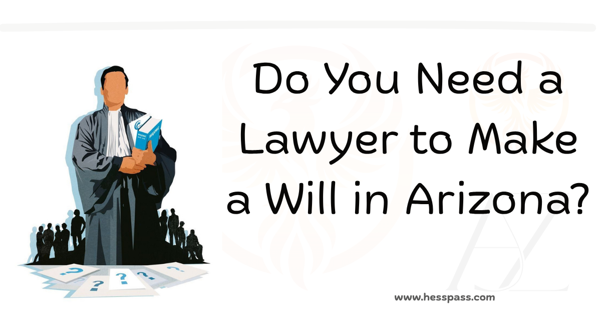 Do You Need a Lawyer to Make a Will in Arizona?