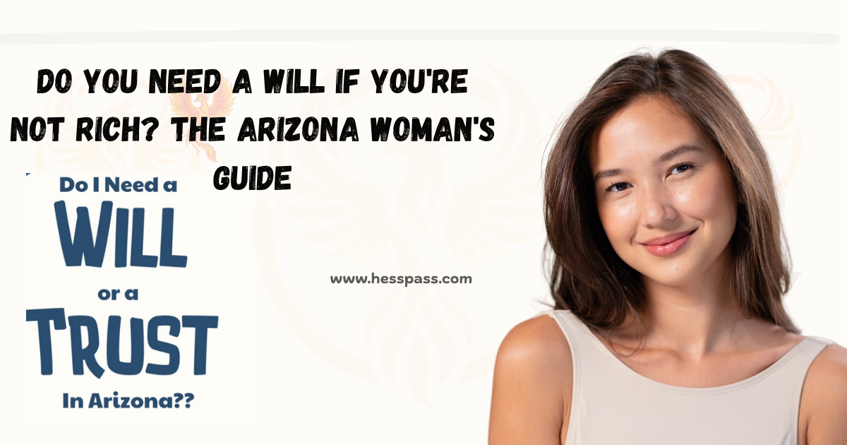 Do You Need a Will if You're Not Rich? The Arizona Woman's Guide