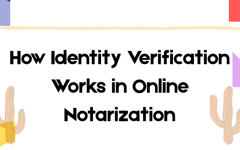 How Identity Verification Works in Online Notarization